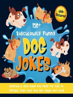 cover image of 130+ Ridiculously Funny Dog Jokes. Hilarious & Silly Clean Dog Jokes for Kids. So Terrible, Even Your Dog Will Laugh Out Loud! (With Pictures!)